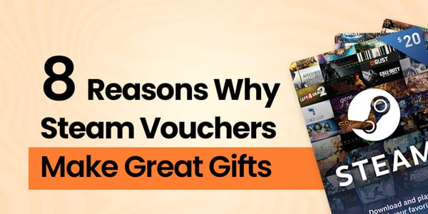 8 Reasons Why Steam Vouchers Make Great Gifts
