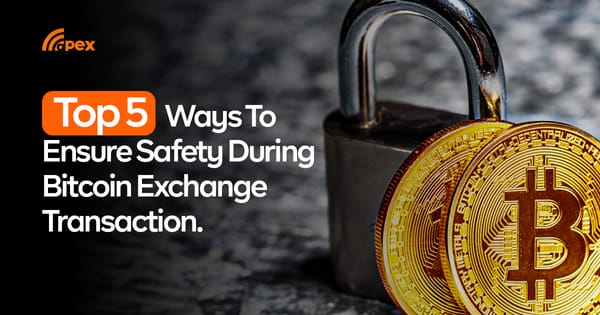 Top 5 Ways to Ensure Safety During Bitcoin Exchange Transaction